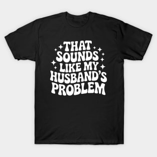 That Sounds Like My Husband's Problem T-Shirt